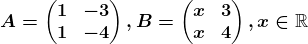 A=\beginpmatrix 1 &-3 \\ 1 & -4 \endpmatrix, B=\beginpmatrix x & 3\\ x & 4 \endpmatrix, x\in \mathbbR
